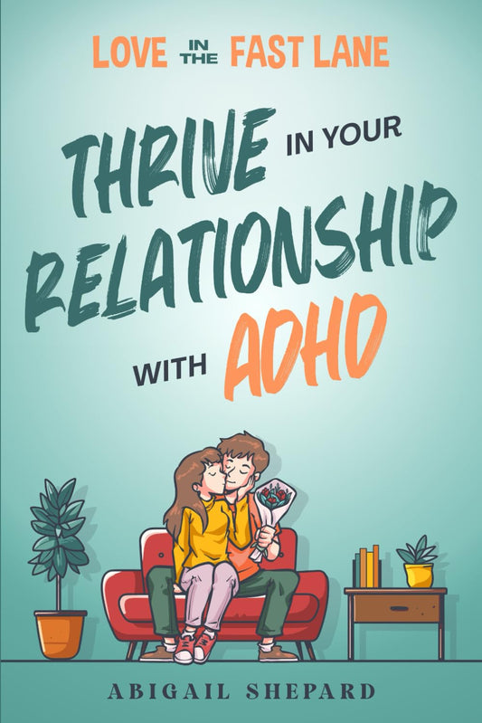 Love in the Fast Lane: Thrive in Your Relationship with ADHD: Effective Strategies to Spark Powerful Communication, Sharpen Focus, Master Time Management, and Magnify Connection - 1633