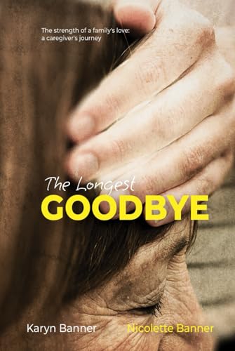 The Longest Goodbye: “The Strength of a Family's Love: A Caregiver's Journey”