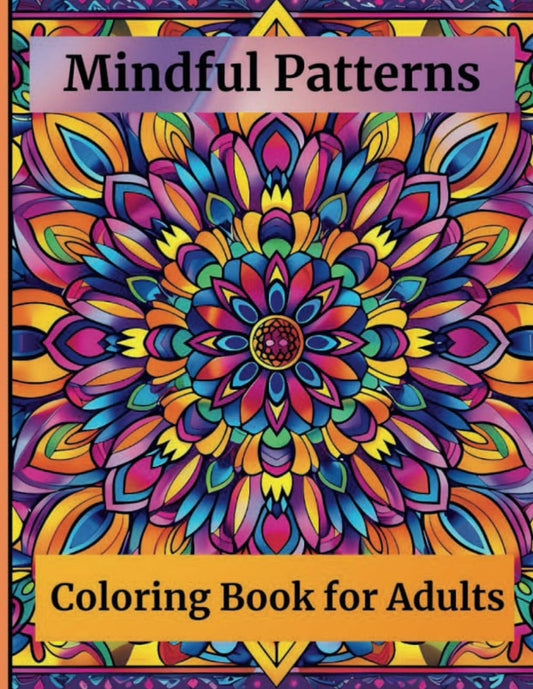 Mindful Patterns Coloring Book for Adults: 50+ Adorable Stress-Relieving Designs to Calm your Mind and Relax (Mindful Coloring Series)