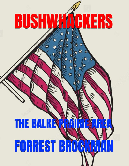 BUSHWHACKERS: THE BALKE PRAIRIE AREA (THE WORKS OF LEGENDARY COLE CAMP (MISSOURI) PERSONALITIES THROUGH THE YEARS)