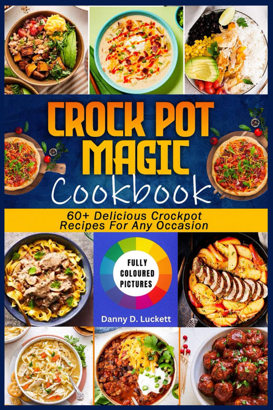 CROCKPOT MAGIC COOKBOOK: 60+ DELICIOUS CROCKPOT RECIPES FOR ANY OCCASION - 5712