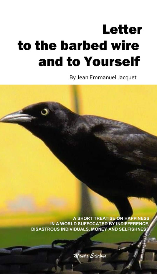 Letter to the barbed wire and to yourself: A short treatise on happiness in a world suffocated by indifference, disastrous individuals, money and selfishness