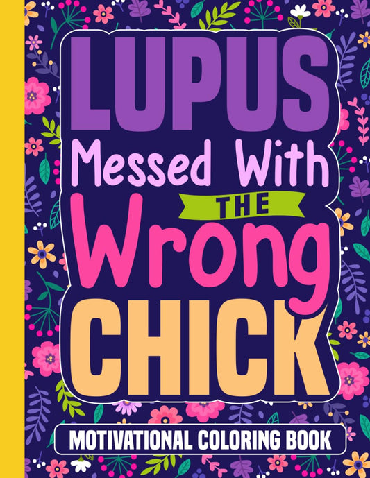 Lupus Messed With the Wrong Chick Motivational Coloring Book: Lupus Awareness Gift for Teens and Adults (30 Quotes) Positive Affirmations for SLE ... (8.5 x 11) Inspirational Book for Women