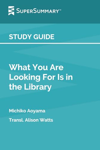 Study Guide: What You Are Looking For Is in the Library by Michiko Aoyama, Transl. Alison Watts (SuperSummary) - 540