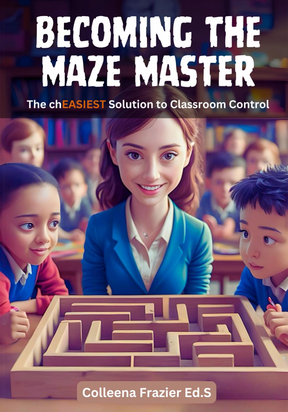 Classroom Management for the Novice: An Easy to Understand and Apply Classroom Behavior Management Tool that Works! A Classroom Control Interactive Workbook.