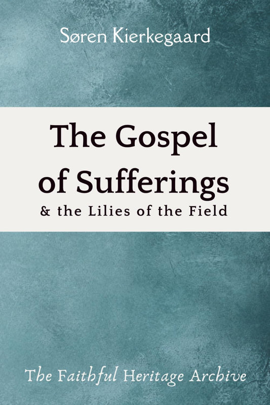 The Gospel of Suffering and The Lilies of the Field: Christian Discourses by Soren Kierkegaard - 1822