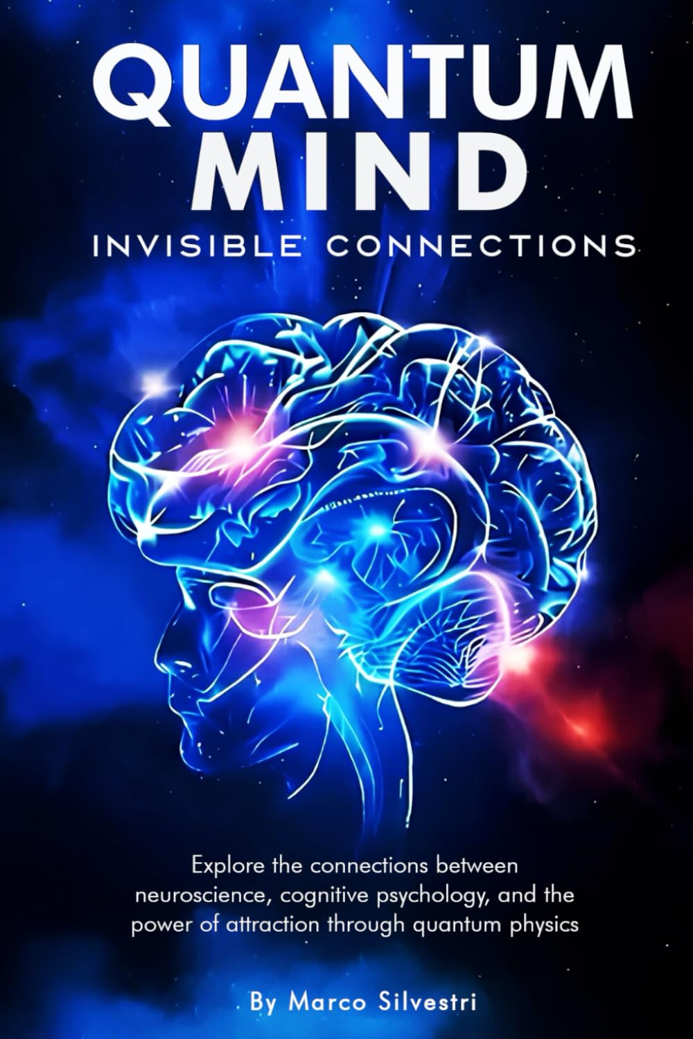 QUANTUM MIND: INVISIBLE CONNECTIONS: Explore the connections between neuroscience, cognitive psychology, and the power of attraction through quantum ... like Quantum Mechanics and Quantum Theory.)