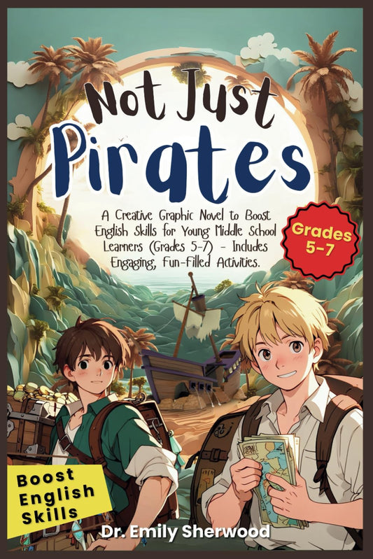 Not Just Pirates: A Creative Graphic Novel to Boost English Skills for Young Middle School Learners (Grades 5-7) - Includes Engaging, Fun-Filled Activities. - 546