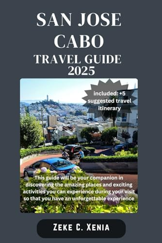 SAN JOSE DEL CABO TRAVEL GUIDE: From Historic Landmarks to Pristine Beaches and Hidden Gem Discover the Tranquil Beauty of Baja's Paradise (Zeke Travel and Tourism) - 4010