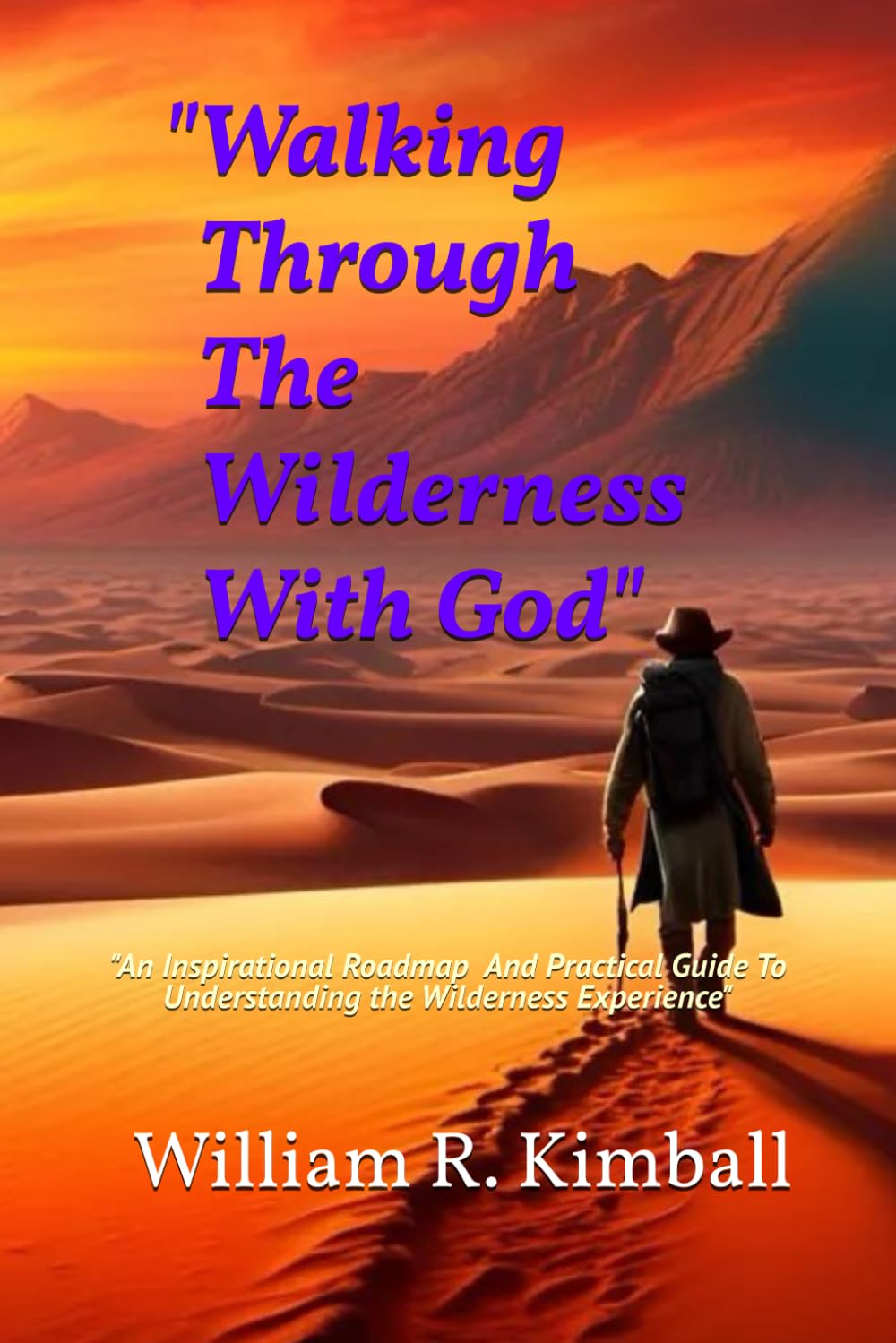 "Walking Through the Wilderness With God": 'An Inspirational Roadmap & Practical Guide to Understanding the Wilderness experience"