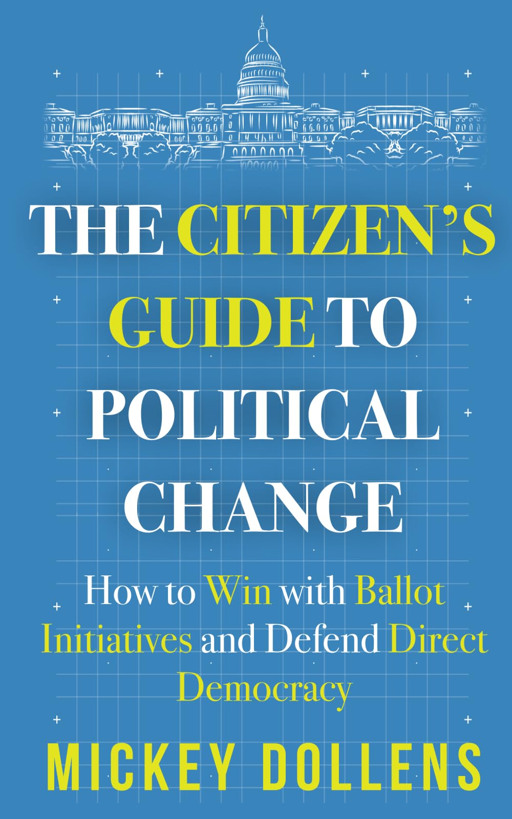 The Citizen's Guide to Political Change: How to Win with Ballot Initiatives and Defend Direct Democracy