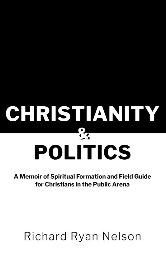 Christianity & Politics: A Memoir of Spiritual Formation and Field Guide for Christians in the Public Arena - 7032