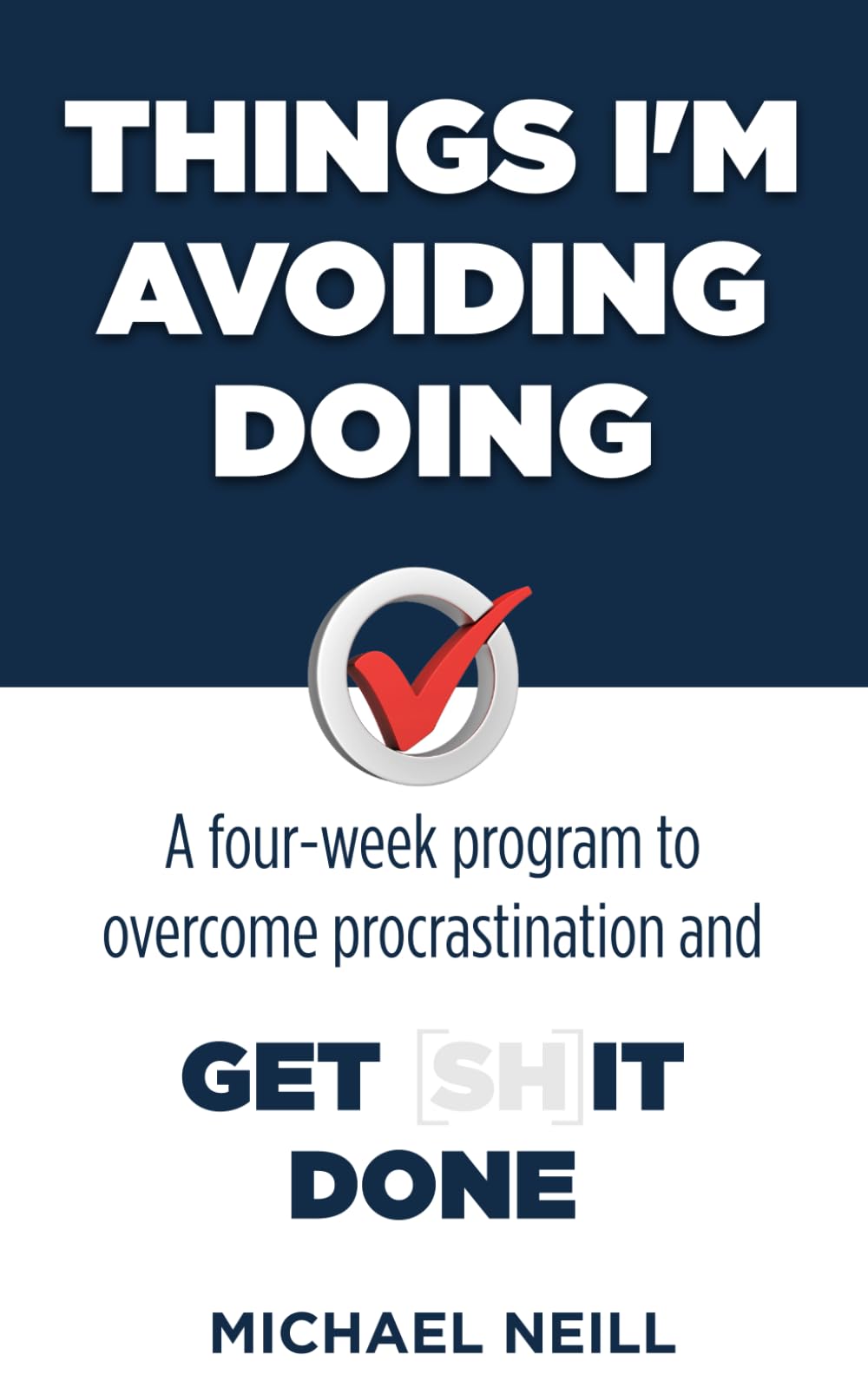 Things I'm Avoiding Doing: A four-week program to overcome procrastination and get [sh]it done