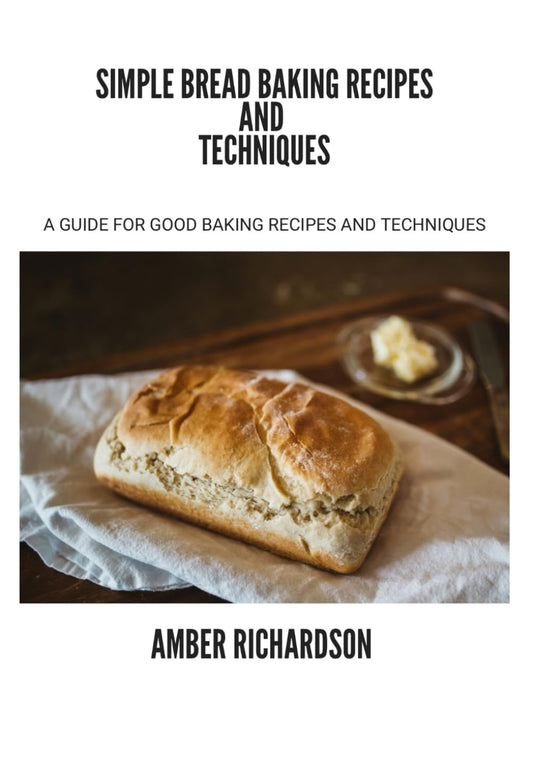 Simple Bread Baking Recipes and Techniques: A Guide for Good Baking Recipes and Techniques - 2616