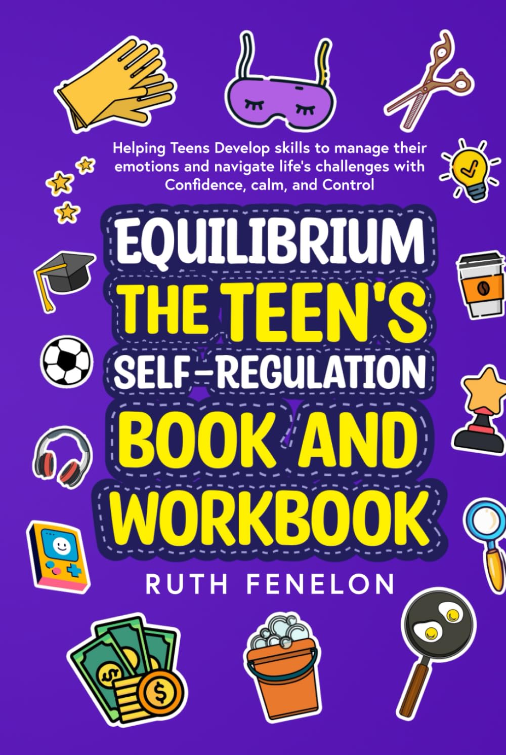Equilibrium: The Teen's Self-Regulation book and workbook. Helping Teens Develop skills to manage their emotions and navigate life's challenges with confidence, calm, and control & great CT exercises