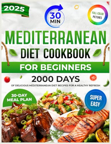 Mediterranean Diet Cookbook for Beginners: 2000 Days of Delicious and Super Easy 30-Minute Recipes. Complete with a 30-Day Meal Plan to Kickstart Your Healthy Eating Journey - 7461