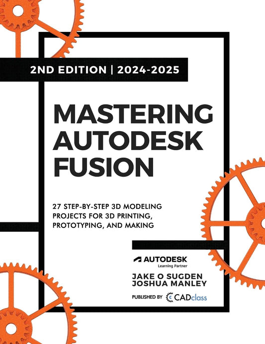 Mastering Autodesk Fusion Edt.2 (2024-2025): 27 Step-By-Step Projects for Beginners in 3D Printing, Prototyping, and Making - 8380