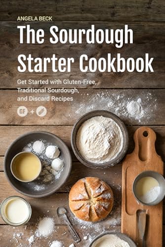 The Sourdough Starter Cookbook: Get Started with Gluten-Free, Traditional Sourdough, and Discard Recipes. (Sourdough Series) - 6092