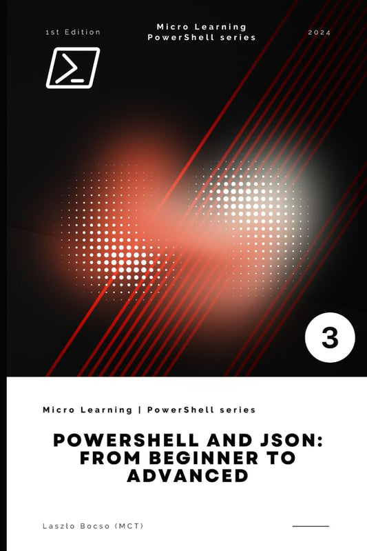 PowerShell and JSON: From Beginner to Advanced: Part of Micro Learning | PowerShell series - Book No. 3. - 8837