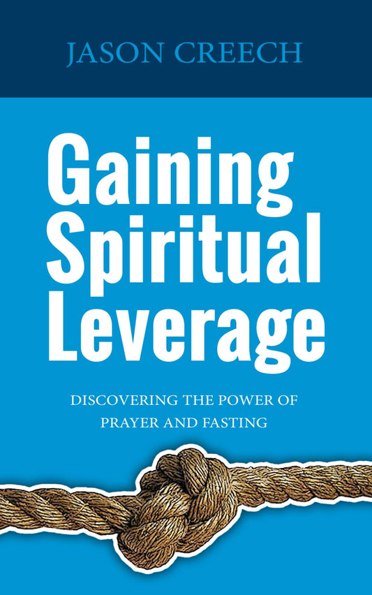 GAINING SPIRITUAL LEVERAGE: Discovering the Power of Prayer and Fasting - 2205
