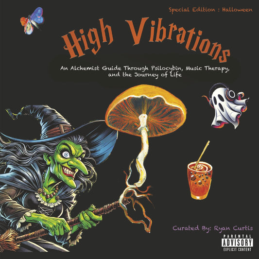 High Vibrations: An Alchemist Guide Through Psilocybin, Music Therapy, and the Journey of Life (Special Edition : Halloween)