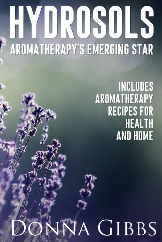 Hydrosols: Aromatherapy's Emerging Star: Includes recipes for health, home and beauty - 9220