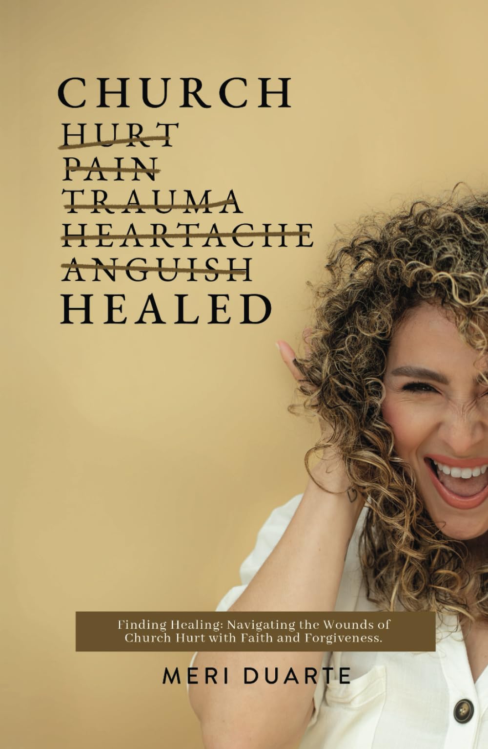 Church Healed: Finding Healing: Navigating the Wounds of Church Hurt with Faith and Forgiveness.