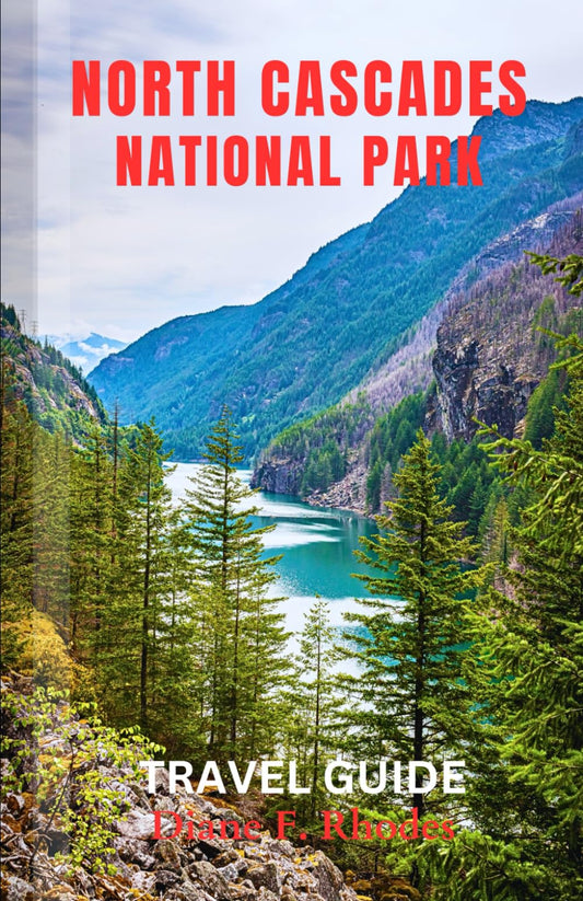 North Cascades National Park Travel Guide: An updated Guidebook to exploring Nature, Adventures and Activities - 8417
