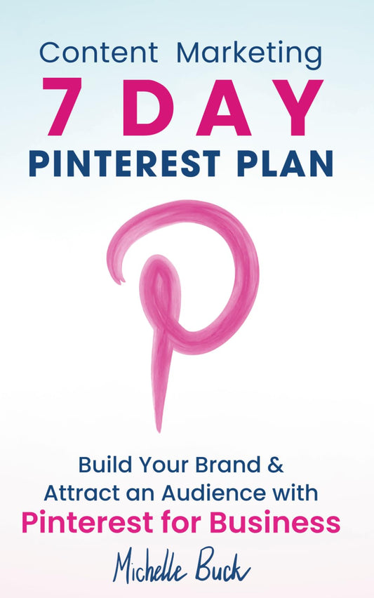 Content Marketing: 7 Day Pinterest Plan: Build Your Brand and Attract an Audience with Pinterest for Business