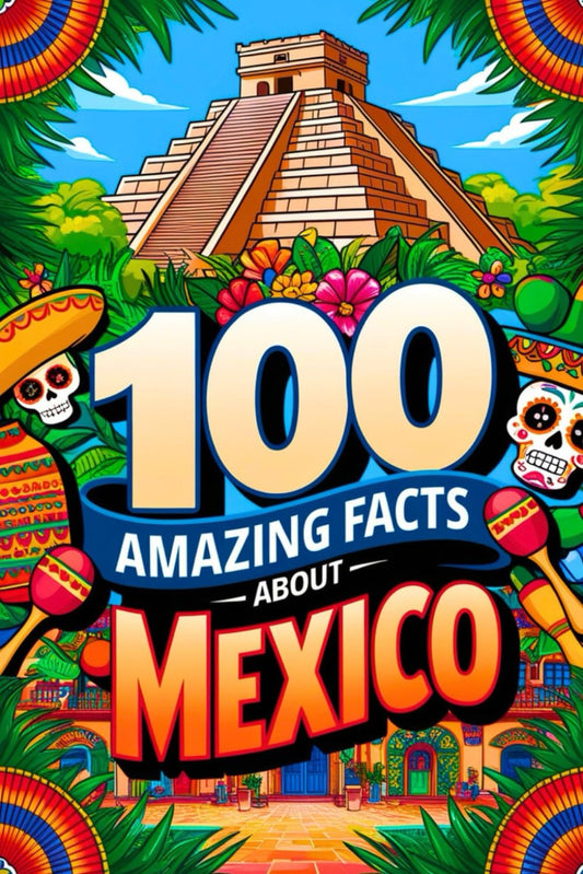 100 Amazing Facts About Mexico for Smart Kids: Interesting Facts About Mexico for Smart Kids, Everything Young Children's Should to Know About the ... and more, Perfect Gift for Curious Kids.