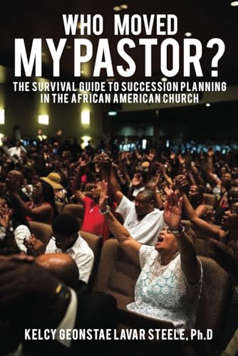 WHO MOVED MY PASTOR?: THE SURVIVAL GUIDE TO SUCCESSION PLANNING IN THE AFRICAN AMERICAN CHURCH - 2149