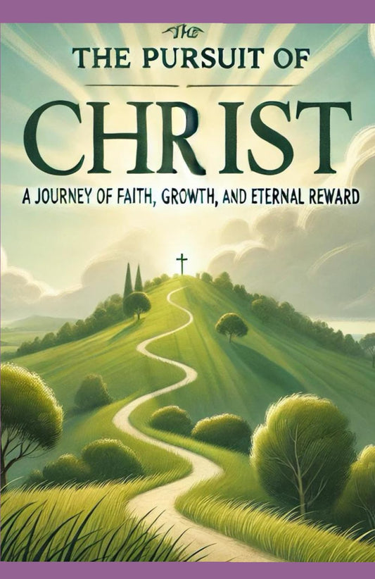 The Pursuit of Christ: A Journey of Faith, Growth, and Eternal Reward