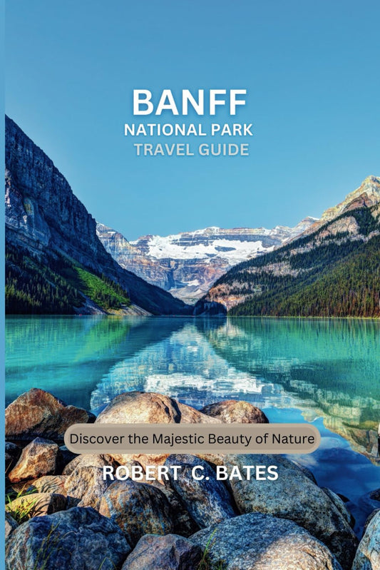 BANFF NATIONAL PARK TRAVEL GUIDE: Discover the Majestic Beauty of Nature