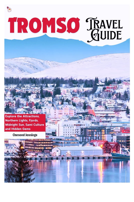 Tromso Travel Guide: Explore the Attractions, Northern Lights, Fjords, Midnight Sun, Sami Culture and Hidden Gems