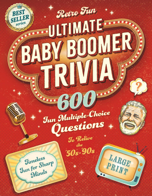 Ultimate Baby Boomer Trivia: 600 Fun Multiple-Choice Questions to Help You Relive the 50s-90s. A Large Print Trivia Quiz Book for Seniors to Help Keep Their Brains Sharp and Entertained.