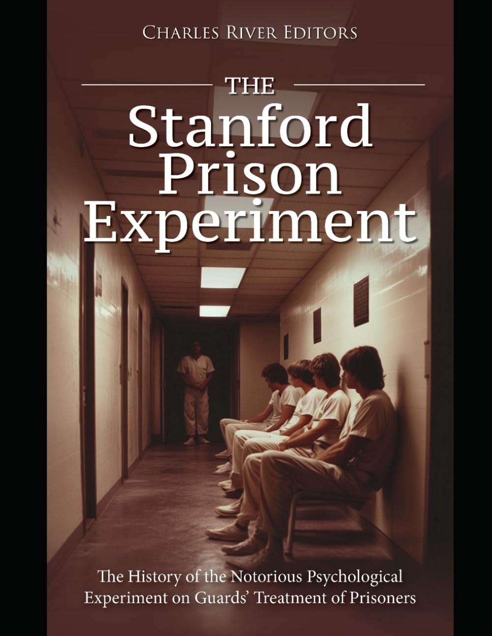 The Stanford Prison Experiment: The History of the Notorious Psychological Experiment on Guards’ Treatment of Prisoners - 5749