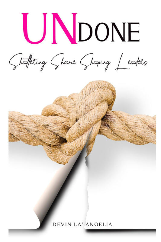 Undone Shattering Shame Shaping Leaders: A Devotional Empowerment Workbook Journal