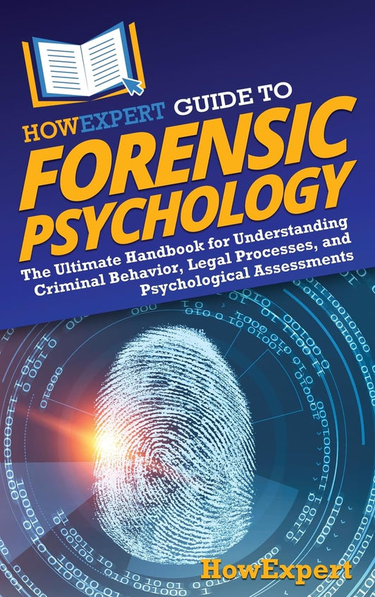 HowExpert Guide to Forensic Psychology: The Ultimate Handbook for Understanding Criminal Behavior, Legal Processes, and Psychological Assessments - 7292