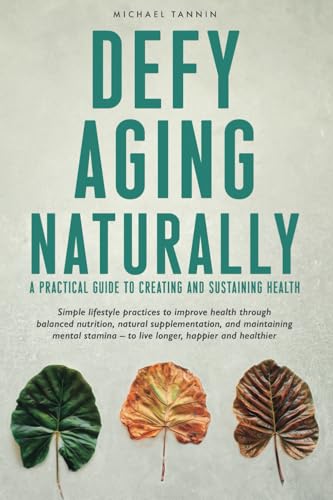 Defy Aging Naturally: A Practical Guide to Creating and Sustaining Health - 2148