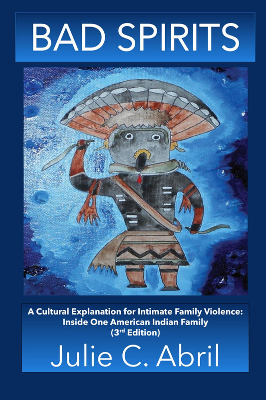 Bad Spirits: A Cultural Explanation for Intimate family Violence: Inside One American Indian Family (3rd Edition)