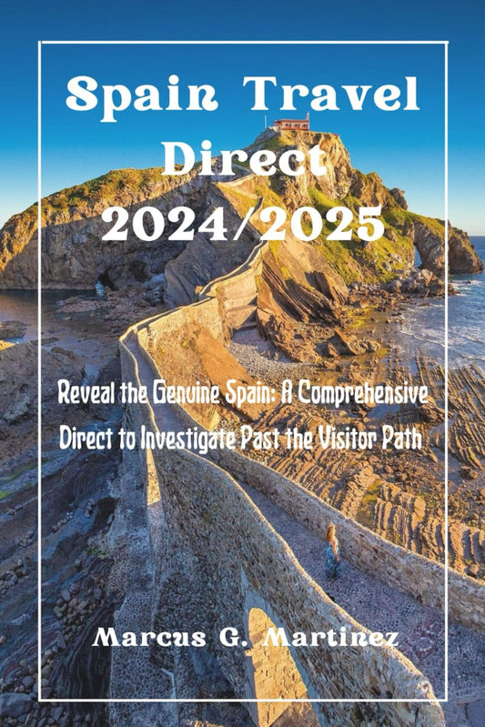 Spain Travel Direct 2024/2025: Reveal the Genuine Spain: A Comprehensive Direct to Investigate Past the Visitor Path - 8484