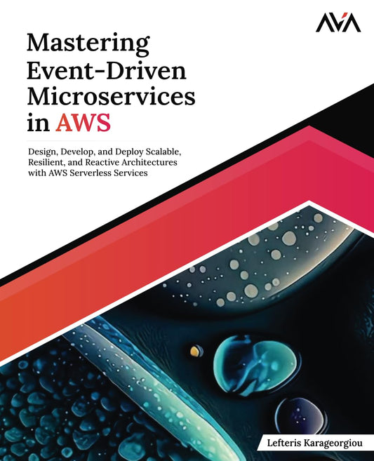 Mastering Event-Driven Microservices in AWS: Design, Develop, and Deploy Scalable, Resilient, and Reactive Architectures with AWS Serverless Services (English Edition) - 6488
