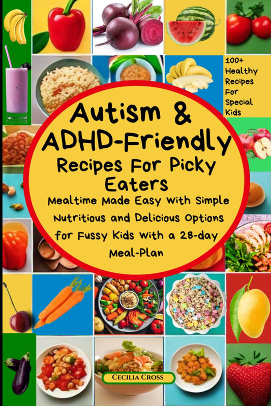 Autism and ADHD Friendly Recipes For Picky Eaters: Mealtime Made Easy with Simple Nutritious and Delicious Options for Fussy Kids (Autism and ADHD Series) - 9615