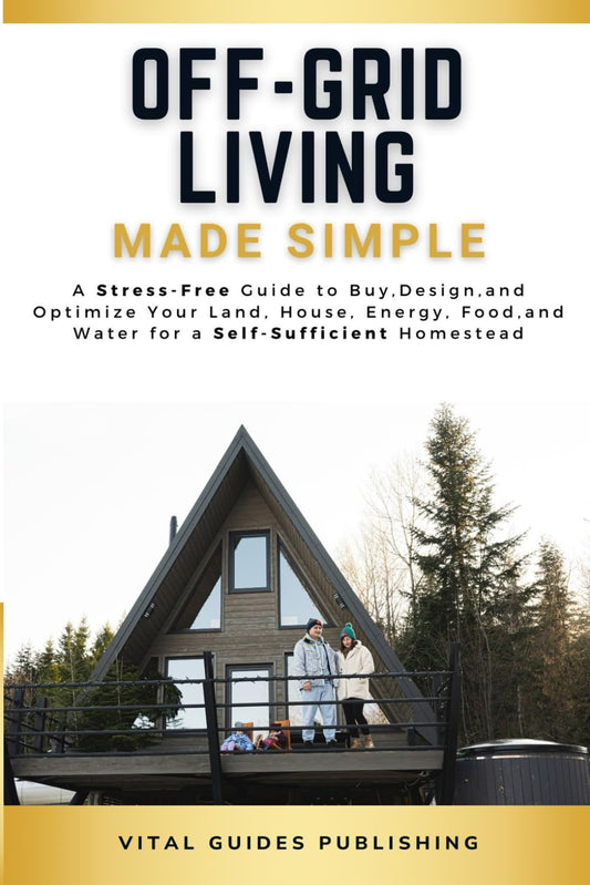 Off-Grid Living Made Simple: A Stress-Free Guide to Buy, Design, and Optimize Your Land, House, Energy, Food, and Water for a Self-Sufficient Homestead - 3008