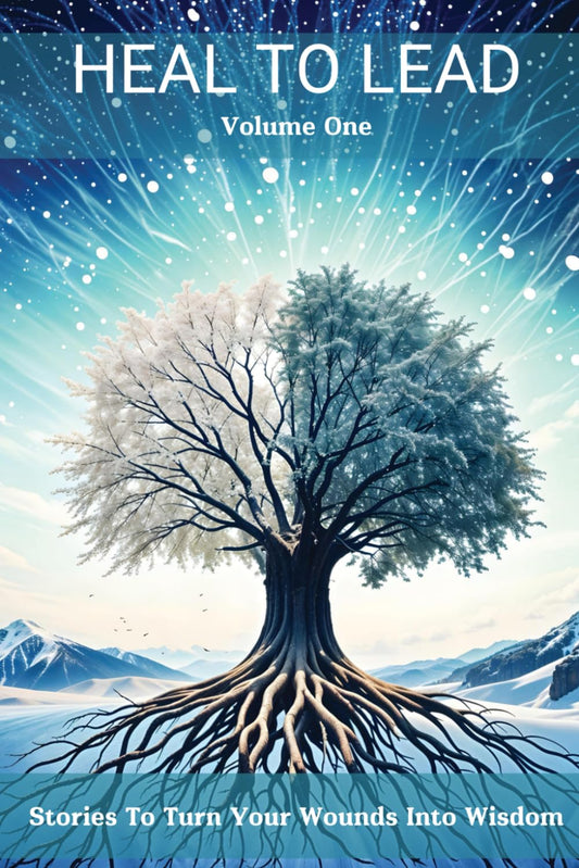 Heal To Lead: Stories To Turn Your Wounds Into Wisdom