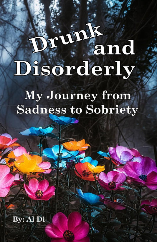 Drunk and Disorderly: My Journey from Sadness to Sobriety