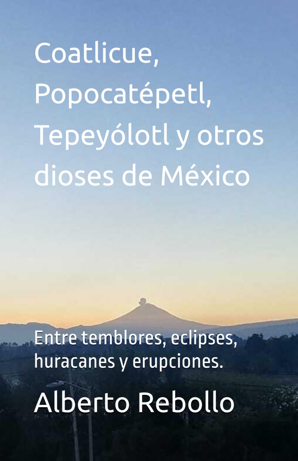 Coatlicue, Popocatépetl, Tepeyólotl y otros dioses de México: Entre temblores, eclipses, huracanes y erupciones. (Spanish Edition)