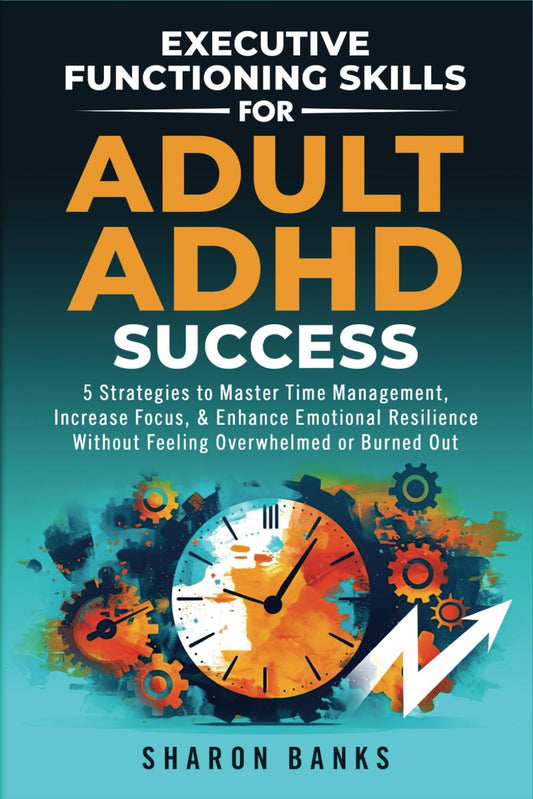 Executive Functioning Skills for Adult ADHD Success: 5 Strategies to Master Time Management, Increase Focus, & Enhance Emotional Resilience Without Feeling Overwhelmed or Burned Out - 5400