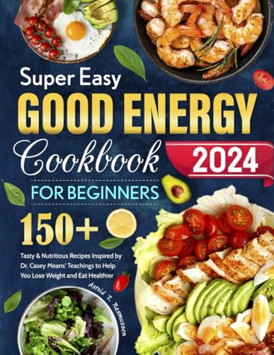 Super Easy Good Energy Cookbook for Beginners: 150+ Tasty & Nutritious Recipes Inspired by Dr. Casey Means' Teachings to Help You Lose Weight and Eat Healthier - 8388