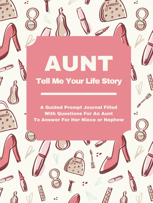 AUNT TELL ME YOUR STORY: A Guided Journal Filled With Questions For Aunts To Answer For Their Nieces & Nephews - 5735
